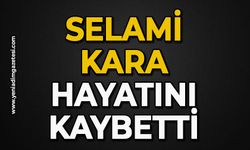 Selami Kara hayatını kaybetti