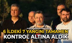 "6 ildeki 7 yangını tamamen kontrol altına aldık"