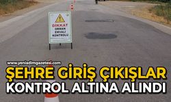 Şehre giriş çıkışlar kontrol altına alındı