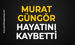 Murat Güngör hayatını kaybetti