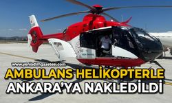Ambulans helikopterle Ankara’ya nakledildi