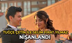Tuğçe Çetin ile Selim Fırat Yılmaz nişanlandı