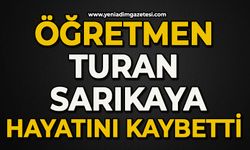Öğretmen Turan Sarıkaya hayatını kaybetti