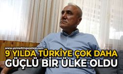 9 yılda Türkiye çok daha güçlü bir ülke oldu
