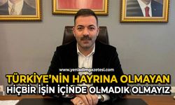 Türkiye’nin hayrına olmayan hiçbir işin içinde olmadık, olmayız