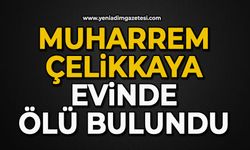 Muharrem Çelikkaya evinde ölü bulundu