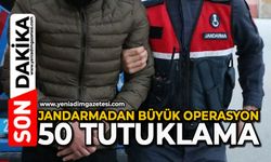 Jandarmadan büyük operasyon: 50 tutuklama