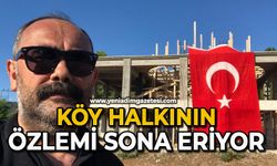 Köy halkının özlemi sona eriyor