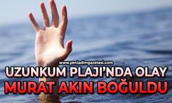 Uzunkum Plajı'nda olay: Murat Akın boğularak can verdi