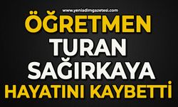 Öğretmen Turan Sağırkaya hayatını kaybetti