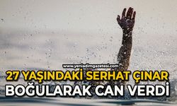 27 yaşındaki Serhat Çınar boğularak can verdi