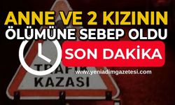 Anne ve 2 kızının ölümüne sebep oldu