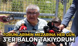 Torunlarımın mezarına her gün 3’er balon takıyorum
