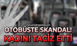 Otobüste skandal: Kadını taciz etti