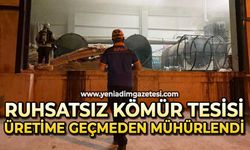 Ruhsatsız kömür tesisi üretime geçemeden mühürle tanıştı