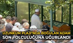 Uzunkum Plajı’nda boğulan adam son yolculuğuna uğurlandı