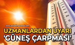 Uzmanlardan uyarı: 'Güneş çarpması'