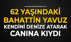 62 yaşındaki Bahattin Yavuz kendini denize atarak canına kıydı