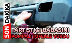 Tartıştığı babasını pompalı tüfekle vurdu