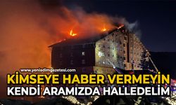 "Kimseye haber vermeyin kendi aramızda halledelim"