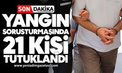 Yangın soruşturmasında 21 kişi tutuklandı