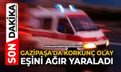 Gazipaşa'da korkunç olay: Eşini ağır yaraladı