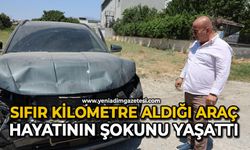Sıfır kilometre aldığı araç: Hayatının şokunu yaşattı