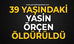 39 yaşındaki Yasin Örçen öldürüldü