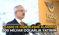 Ulaşım ve haberleşme alanında 300 milyar dolarlık yatırım