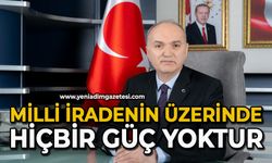 "Milli iradenin üzerinde hiçbir güç yoktur"