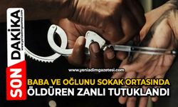 Baba ve oğlunu sokak ortasında öldüren zanlı tutuklandı