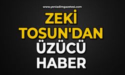 Zeki Tosun'dan üzücü haber