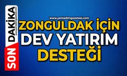 Zonguldak için dev yatırım desteği