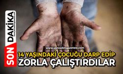 14 yaşındaki çocuğu darp edip zorla çalıştırdılar
