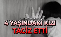 4 yaşındaki kız çocuğunu taciz etti