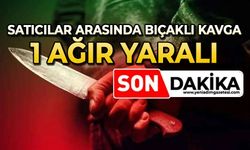 Satıcılar arasında bıçaklı kavga: 1 ağır yaralı