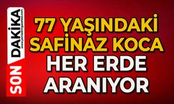 77 yaşındaki Safinaz Koca her yerde aranıyor