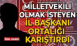 Milletvekili olmak isteyen İl Başkanı ortalığı karıştırdı!