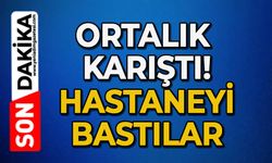 Ortalık karıştı: Hastaneyi bastılar!
