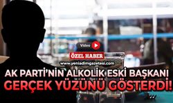 AK Parti'nin alkolik eski başkanı gerçek yüzünü gösterdi!