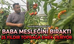 Baba mesleğini bıraktı, 25 yıldır toprağa emek veriyor