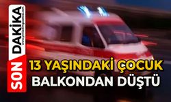 13 yaşındaki çocuk balkondan düştü