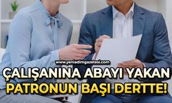 Çalışanına abayı yakan patronun başı dertte!