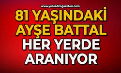81 yaşındaki Ayşe Battal her yerde aranıyor