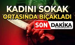 Kadını sokak ortasında bıçakladı