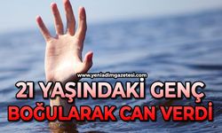 21 yaşındaki genç boğularak can verdi