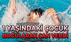 1 yaşındaki çocuk boğuldu