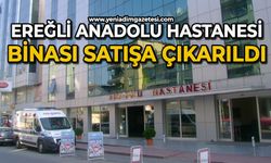Ereğli Anadolu Hastanesi binası satışa çıkarıldı