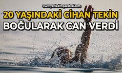 20 yaşındaki Cihan Tekin boğuldu