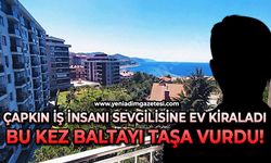 Çapkın iş insanı sevgilisine ev kiraladı, bu kez baltayı taşa vurdu!